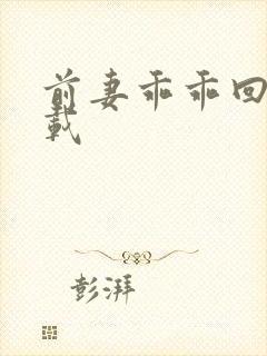 前妻乖乖回来下载