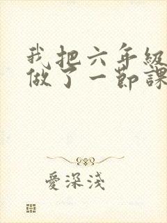 我把六年级妹妹做了一节课