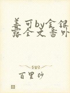 姜可by金银花露全文番外txt资源笔趣阁