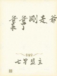 爸爸刚走爷爷就来了