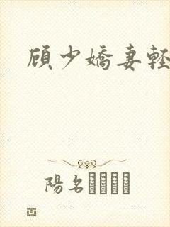 顾少娇妻轻点虐