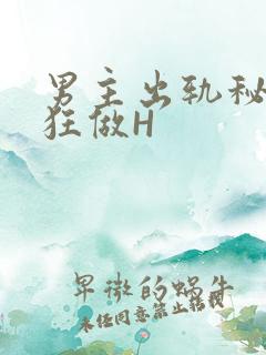 男主出轨秘书疯狂做H