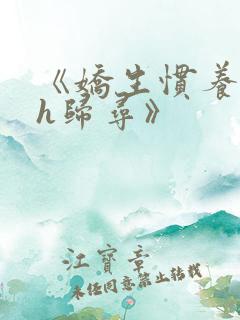 《娇生惯养4ph归寻》