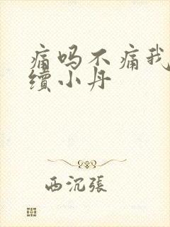 痛吗不痛我就继续小丹