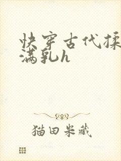 快穿古代揉捏饱满乳h