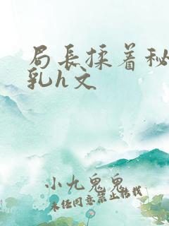 局长揉着秘书的乳h文