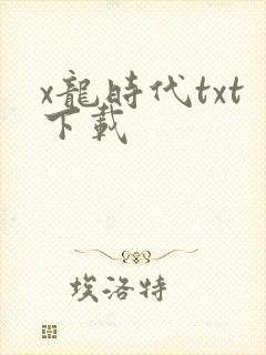 x龙时代txt下载