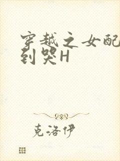 穿越之女配被肉到哭H