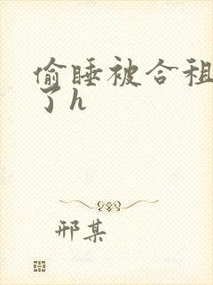 偷睡被合租男c了h