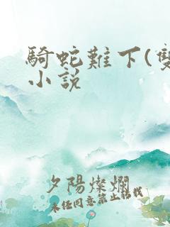 骑蛇难下(双)小说