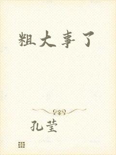 粗大事了
