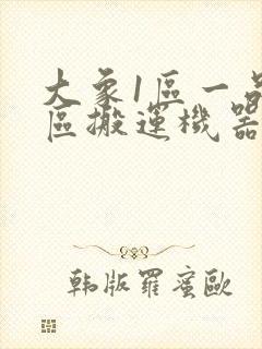 大象1区一品精区搬运机器