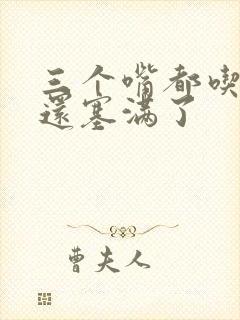 三个嘴都吃满了还塞满了