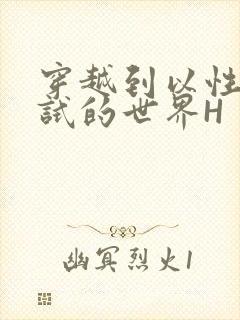 穿越到以性为考试的世界H