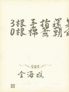 3根手指还是20根棉签朝俞