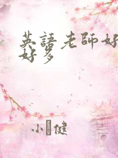 英语老师好软水好多