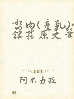 胬肉(产乳)金银花原文笔趣阁