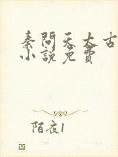 秦问天太古神王小说免费