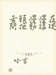 舌头慢慢在小缝间拖动讲述