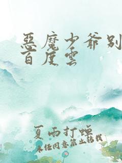 恶魔少爷别吻我百度云