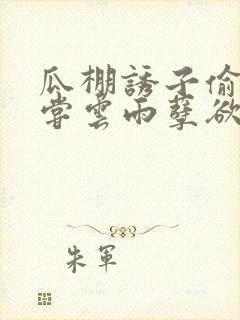 瓜棚诱子偷伦初尝云雨孽欲情缘