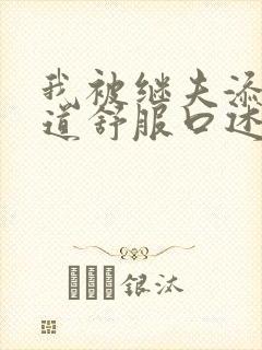 我被继夫添我阳道舒服口述