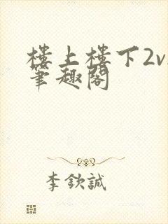 楼上楼下2v2笔趣阁