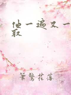 他一遍又一遍索取