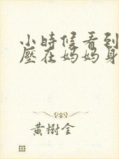 小时候看到外公压在妈妈身上