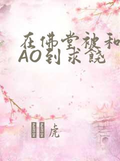 在佛堂被和尚CAO到求饶