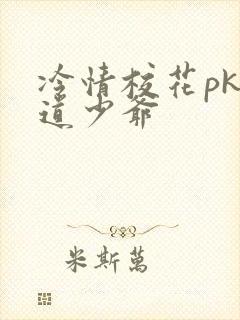 冷情校花pk霸道少爷