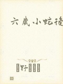 六岁小蛇后