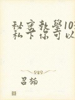 秘密教学103私下你可以随意
