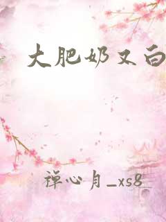 大肥奶又白又大