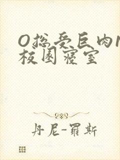 O总受巨肉NP校园寝室