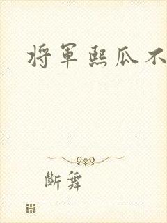 将军熙瓜不是瓜