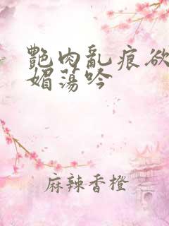 艳肉乱痕欲艳春媚荡吟