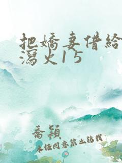 把娇妻借给朋友泻火1 5