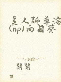 美人师尊沦陷记(np)向日葵