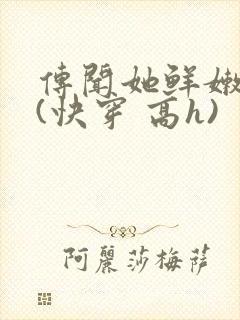 传闻她鲜嫩多汁(快穿 高h)