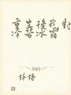 重生后我对前夫冷若冰霜