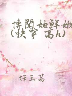 传闻她鲜嫩多汁(快穿 高h)