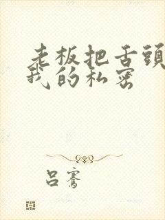 老板把舌头伸进我的私密