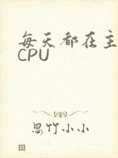 每天都在主动求CPU