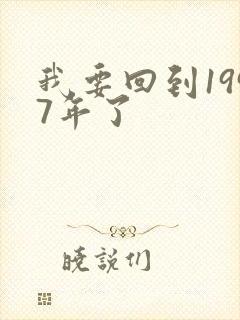 我要回到1997年了
