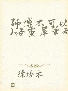 师傅不可以(限)洛灵犀笔趣阁