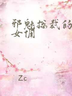 邪魅总裁的妩媚女佣