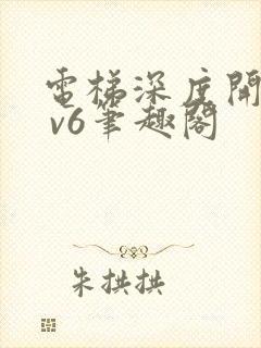 电梯深度开发1 v6笔趣阁