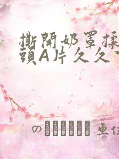 撕开奶罩揉吮奶头A片久久下载