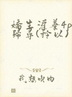 娇生灌养4ph归寻(矜以)